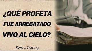  ¿Qué profeta fue arrebatado vivo al cielo? 