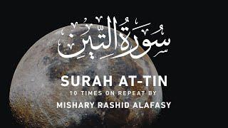 Surah At-Tin by Mishary Rashid Alafasy  10x Repeat  مشاري بن راشد العفاسي  سورة التين