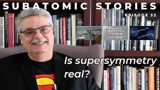 32 Subatomic Stories Is supersymmetry real?