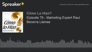 Episode 76 - Marketing Expert Raul Becerra Llamas part 1 of 3