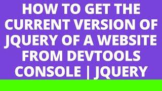 How to get the current version of jQuery on a website from DevTools console  jQuery