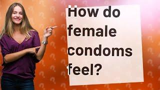 How do female condoms feel?