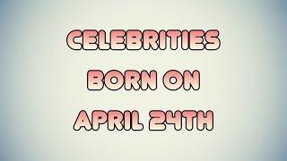 Celebrities born on April 24th