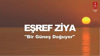 EŞREF ZİYA  BİR GÜNEŞ DOĞUYOR