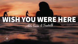 Able Faces & Treetalk - Wish You Were Here Lyrics