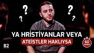 Ya Hristiyanlar veya Ateistler Haklıysa” Sorusuna Cevap - Çapraz Sorgu 2.Bölüm