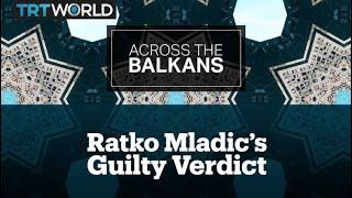 Across The Balkans Ratko Mladic Genocide Conviction Upheld