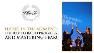 Living In The Moment The Key To Rapid Progress And Mastering Fear
