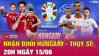 Nhận định Hungary vs Thụy Sỹ 20h00 ngày 156 Chung kết bảng A  EURO 2024  Tin thể thao mới nhất