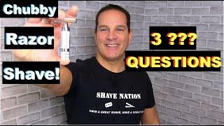 Shave Nation Chubby Razor Shave and 3 Questions ???