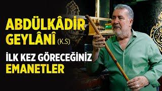 Abdülkadir Geylani Hazretlerinin ilk kez göreceğiniz Emanetleri