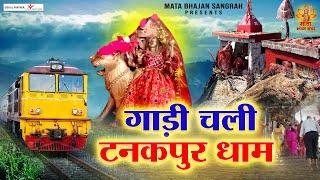 गाड़ी चली टनकपुर धाम  Gadi Chali Tanakpur Dham  Purnagiri Mata Bhajan  @matabhajansangrah