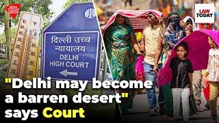 Delhi may become barren desert High Court takes notice of 52.3 degrees report  Law Today