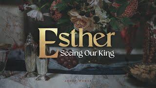 Esther Seeing Our King  Week 7  Esther 83-103