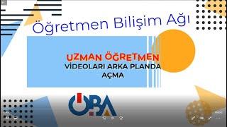 UZMAN ÖĞRETMENLİK VİDEOLARINI ARKA PLANDA AÇMA