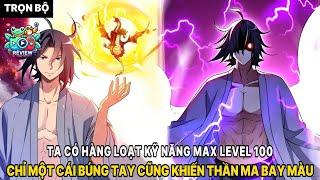 TRỌN BỘ TA CÓ HÀNG LOẠT KỸ NĂNG MAX LEVEL 100 BÚNG TAY 1 CÁI THẦN MA CŨNG BAY MÀU  REVIEW TRUYỆN