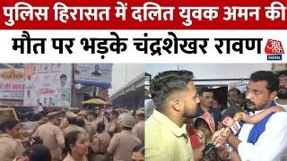 Police हिरासत में Aman Gautam की मौत पर बोले Chandrashekhar Ravan  कहा- दलितों की जान सस्ती है