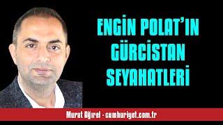 MURAT AĞIREL ENGİN POLAT’IN GÜRCİSTAN SEYAHATLERİ - SESLİ KÖŞE YAZISI