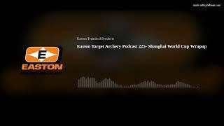 Easton Target Archery Podcast 225- Shanghai World Cup Wrapup