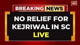 Arvind Kejriwal Supreme Court Hearing LIVE Updates SC No Relief For Kejriwal From Top Court