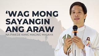 WAG MONG SAYANGIN ANG ARAW NA PWEDE KANG MAGING MASAYA  HOMILY  FATHER FIDEL ROURA