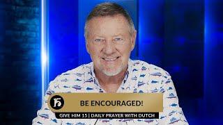 Be Encouraged  Give Him 15  Daily Prayer with Dutch  June 26 2023