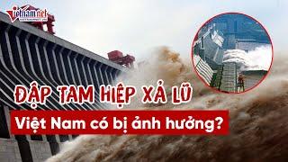 Việt Nam có bị ảnh hưởng nếu đập Tam Hiệp xả lũ?  Tin tức Vietnamnet