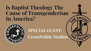 TS&TT CrossPolitic  Is Baptist Theology the Cause of Transgenderism In America?
