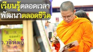 เรียนรู้ตลอดเวลา พัฒนาตลอดชีวิต  โดย ท่าน ว.วชิรเมธี ไร่เชิญตะวัน พระมหาวุฒิชัย พระเมธีวชิโรดม