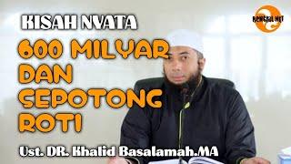 KISAH NYATA  600 MILYAR DAN SEPOTONG ROTI  Ustadz Khalid basalamah. MA