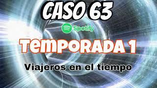 CASO 63  VIAJEROS EN EL TIEMPO  TEMPORADA 1