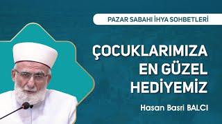 Çocuklarımıza En Güzel Hediyemiz  Hasan Basri Balcı - Pazar Sabahı İhya Sohbetleri #sohbet