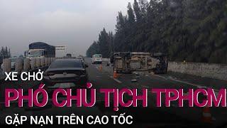 Xe chở Phó Chủ tịch UBND TPHCM Lê Hòa Bình gặp nạn trên cao tốc  VTC Now