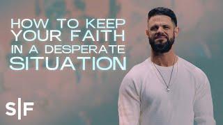 How To Keep Your Faith In A Desperate Situation  Steven Furtick