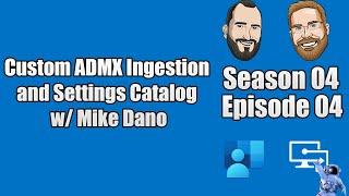 S04E04 - Custom ADMX Ingestion & Settings Catalog With Mike Dano I.T