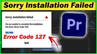 Sorry Installation Failed Adobe Premiere Pro Error Code 127