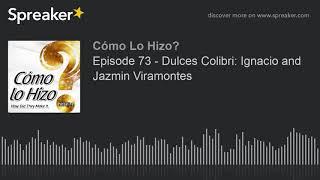 Episode 73 - Dulces Colibri Ignacio and Jazmin Viramontes part 3 of 3