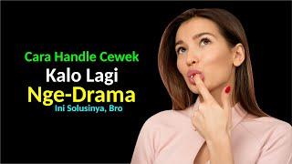 Cara Handle Cewek Yang Suka Drama dan Ngambek Nggak Jelas