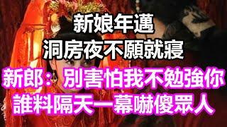 新娘年邁，洞房夜不願就寢，新郎：別害怕我不勉強你！誰料隔天一幕嚇傻眾人#淺談人生#民間故事#為人處世#生活經驗#情感故事#養老#花開富貴#深夜淺讀#幸福人生#中年#老年