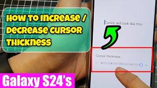 Galaxy S24S24+Ultra How to IncreaseDecrease Cursor Thickness