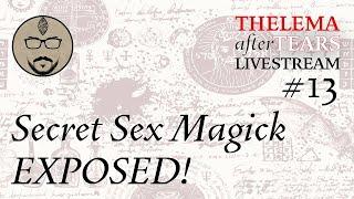 Thelema After Tears #13 Secret Sex Magick EXPOSED