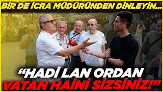 BİR DE İCRA MÜDÜRÜNDEN DİNLEYİN... HADİ LAN ORDAN VATAN HAİNİ SİZSİNİZ  Sokak Röportajları