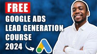 Free Google Ads Lead Generation Course 2024  6+ Hours  30+ Lessons  Timestamps  Free Training