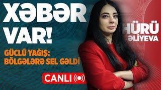 GÜCLÜ YAĞIŞ BÖLGƏLƏRƏ SEL GƏLDİ  XƏBƏR VAR  HÜRÜ ƏLİYEVA İLƏ  CANLI 