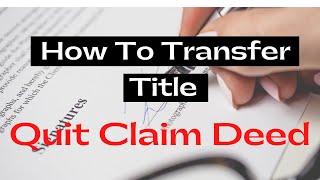 How To Transfer Ownership And Title. Using The QUIT CLAIM DEED.