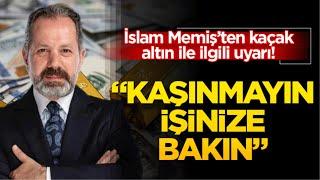 İslam Memişten kaçak altınla ilgili uyarı gram altın yorumları