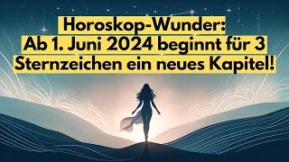 Horoskop Wunder  Ab 1  Juni 2024 beginnt für 3 Sternzeichen ein neues Kapitel #horoskop