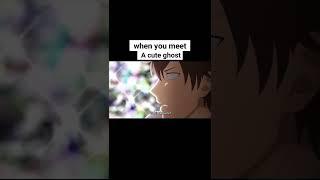 when you meet a cute ghost  #animefunnymoments