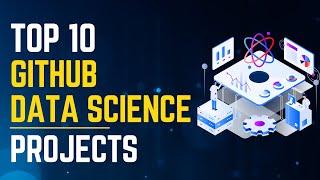 Top 10 GitHub Data Science Projects  Data Science Portfolio Projects  Data Science Resume Projects