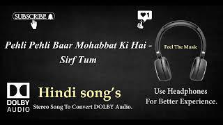 Pehli Pehli Baar Mohabbat Ki Hai - Sirf Tum - Dolby audio song